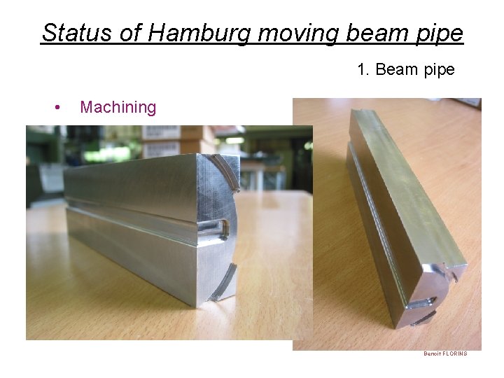 Status of Hamburg moving beam pipe 1. Beam pipe • Machining Benoît FLORINS 