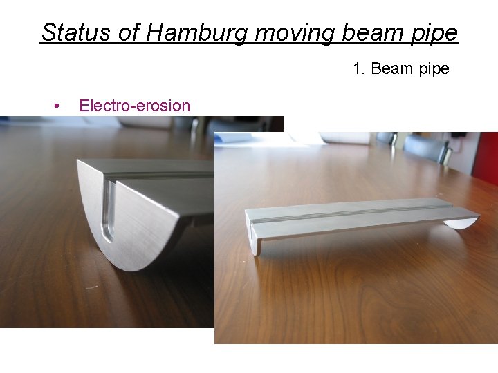 Status of Hamburg moving beam pipe 1. Beam pipe • Electro-erosion 