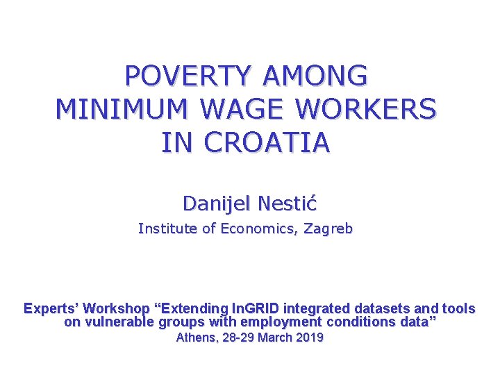 POVERTY AMONG MINIMUM WAGE WORKERS IN CROATIA Danijel Nestić Institute of Economics, Zagreb Experts’