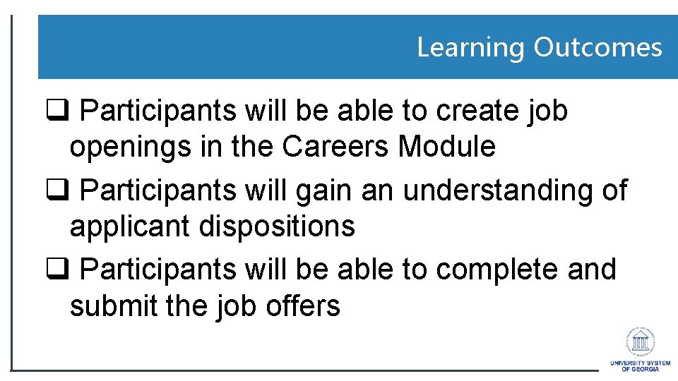 Learning Outcomes q Participants will be able to create job openings in the Careers