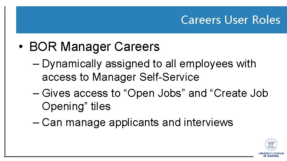 Careers User Roles • BOR Manager Careers – Dynamically assigned to all employees with