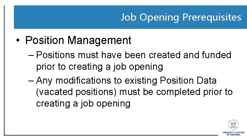 Job Opening Prerequisites • Position Management – Positions must have been created and funded