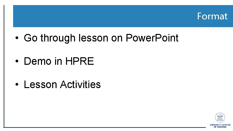 Format • Go through lesson on Power. Point • Demo in HPRE • Lesson