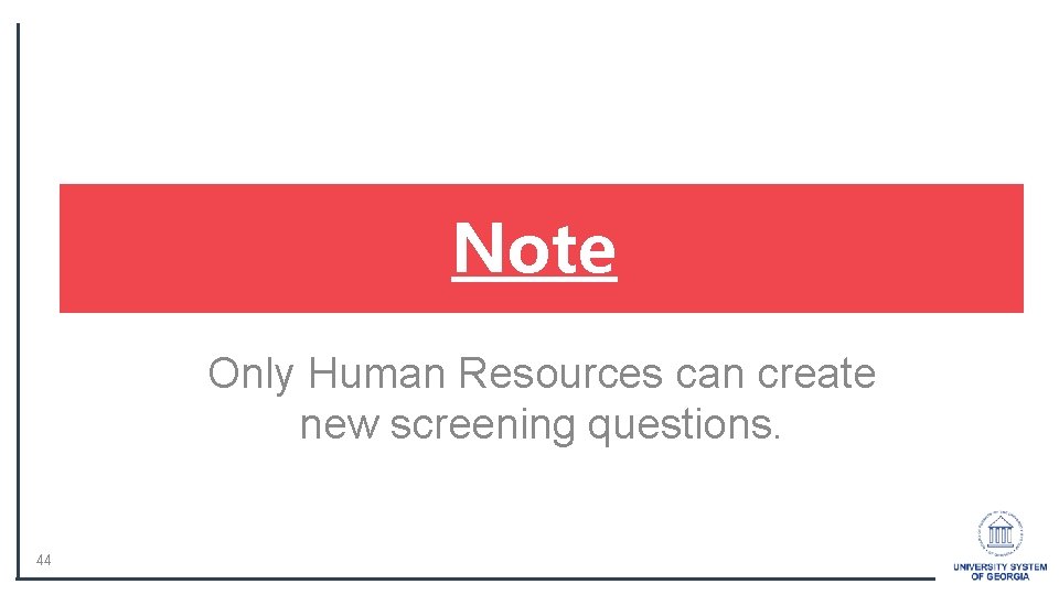 Note Only Human Resources can create new screening questions. 44 