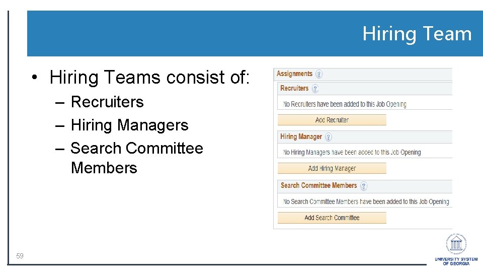 Hiring Team • Hiring Teams consist of: – Recruiters – Hiring Managers – Search