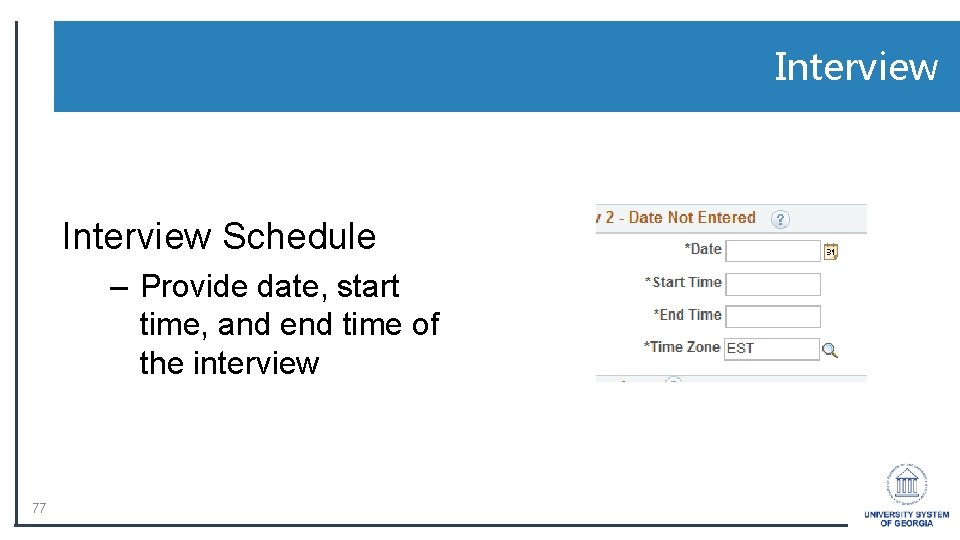 Interview Schedule – Provide date, start time, and end time of the interview 77