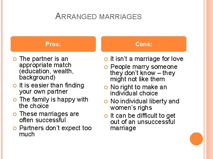 ARRANGED MARRIAGES Pros: The partner is an appropriate match (education, wealth, background) It is