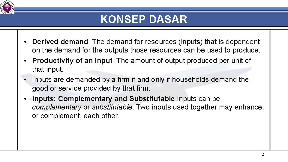 KONSEP DASAR • Derived demand The demand for resources (inputs) that is dependent on