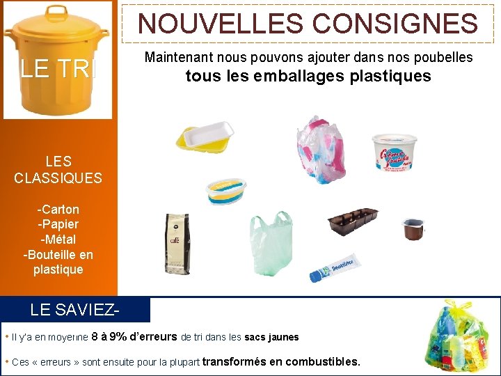 NOUVELLES CONSIGNES LE TRI Maintenant nous pouvons ajouter dans nos poubelles tous les emballages