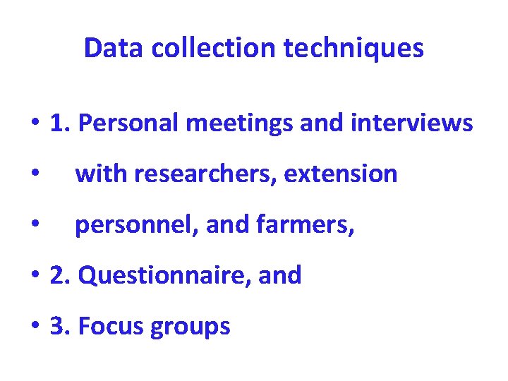 Data collection techniques • 1. Personal meetings and interviews • with researchers, extension •