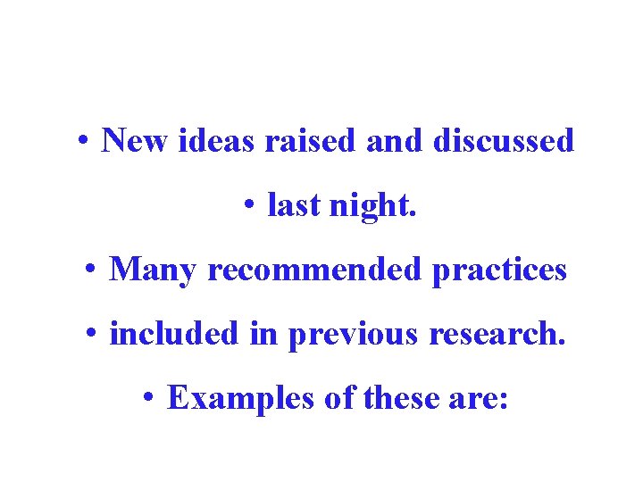  • New ideas raised and discussed • last night. • Many recommended practices