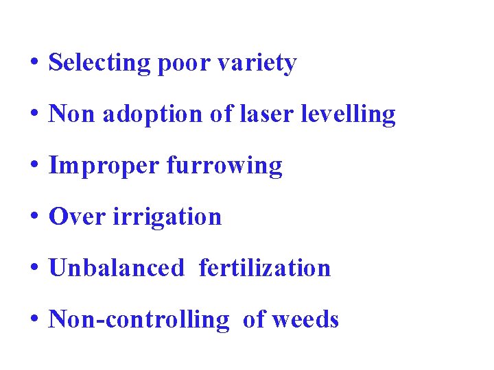  • Selecting poor variety • Non adoption of laser levelling • Improper furrowing