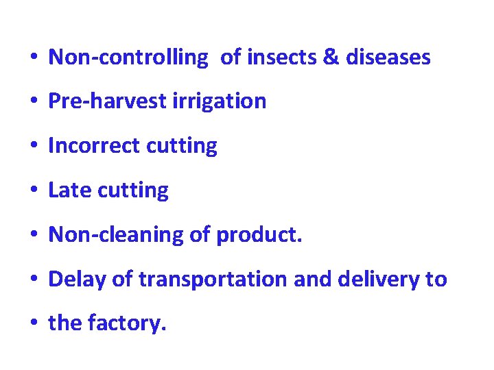  • Non-controlling of insects & diseases • Pre-harvest irrigation • Incorrect cutting •