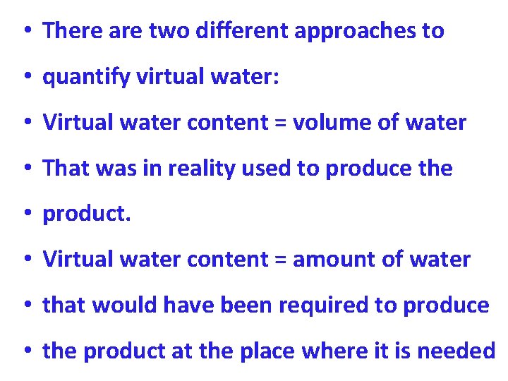  • There are two different approaches to • quantify virtual water: • Virtual