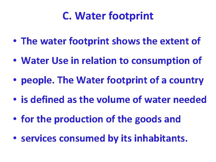 C. Water footprint • The water footprint shows the extent of • Water Use
