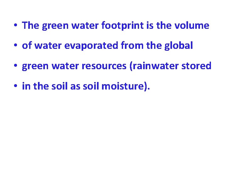  • The green water footprint is the volume • of water evaporated from