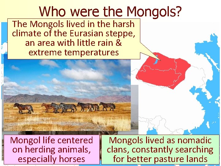Who were the Mongols? The Mongols lived in the harsh climate of the Eurasian