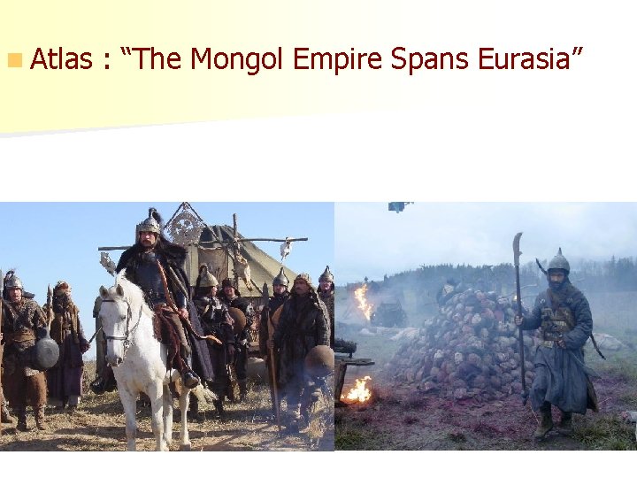 n Atlas : “The Mongol Empire Spans Eurasia” 