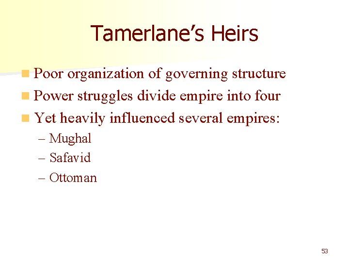 Tamerlane’s Heirs n Poor organization of governing structure n Power struggles divide empire into