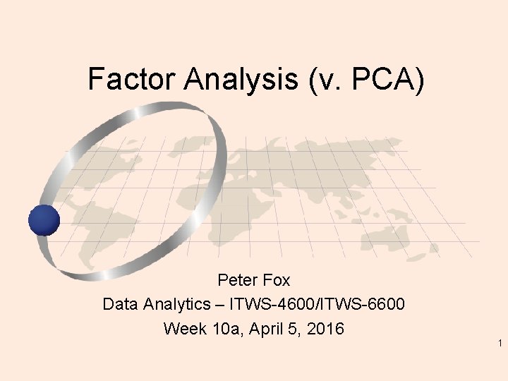 Factor Analysis (v. PCA) Peter Fox Data Analytics – ITWS-4600/ITWS-6600 Week 10 a, April