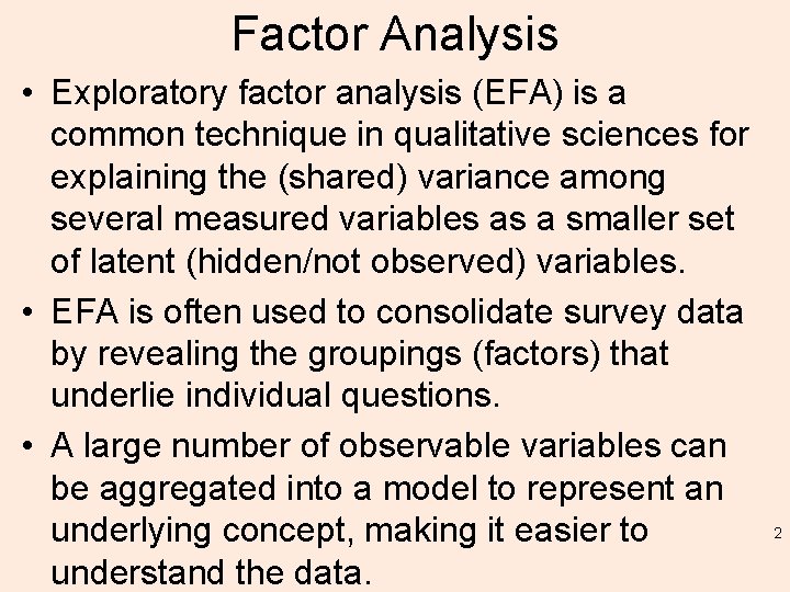 Factor Analysis • Exploratory factor analysis (EFA) is a common technique in qualitative sciences