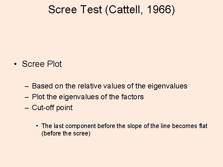 Scree Test (Cattell, 1966) • Scree Plot – Based on the relative values of