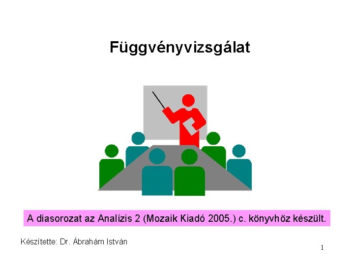 Függvényvizsgálat A diasorozat az Analízis 2 (Mozaik Kiadó 2005. ) c. könyvhöz készült. Készítette: