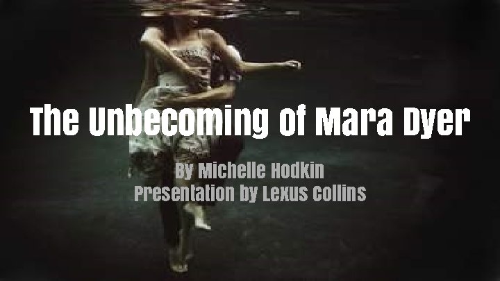 The Unbecoming of Mara Dyer By Michelle Hodkin Presentation by Lexus Collins 