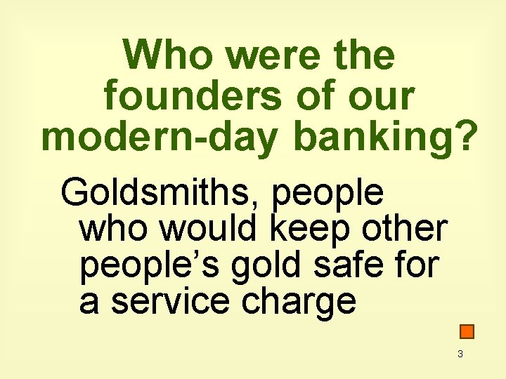 Who were the founders of our modern-day banking? Goldsmiths, people who would keep other