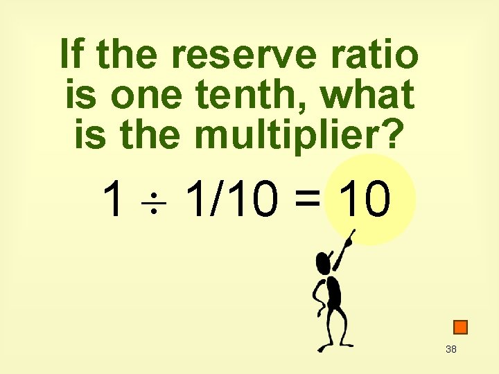 If the reserve ratio is one tenth, what is the multiplier? 1 1/10 =