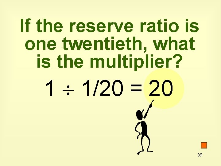 If the reserve ratio is one twentieth, what is the multiplier? 1 1/20 =