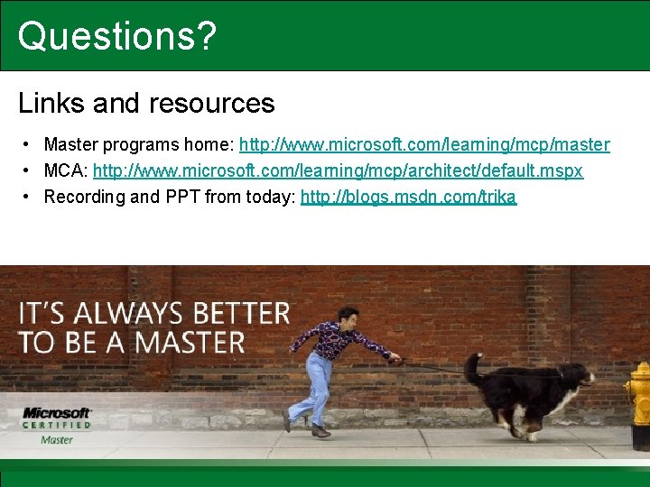 Questions? Links and resources • Master programs home: http: //www. microsoft. com/learning/mcp/master • MCA: