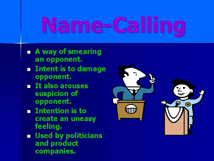 Name-Calling n n n A way of smearing an opponent. Intent is to damage