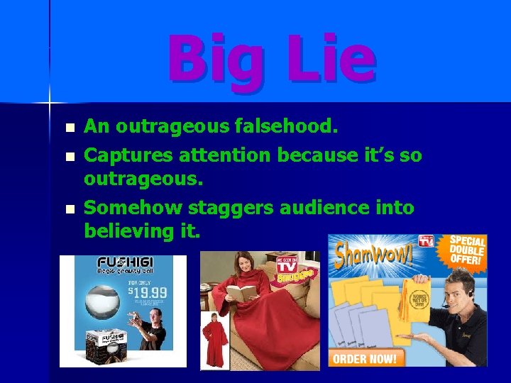 Big Lie n n n An outrageous falsehood. Captures attention because it’s so outrageous.