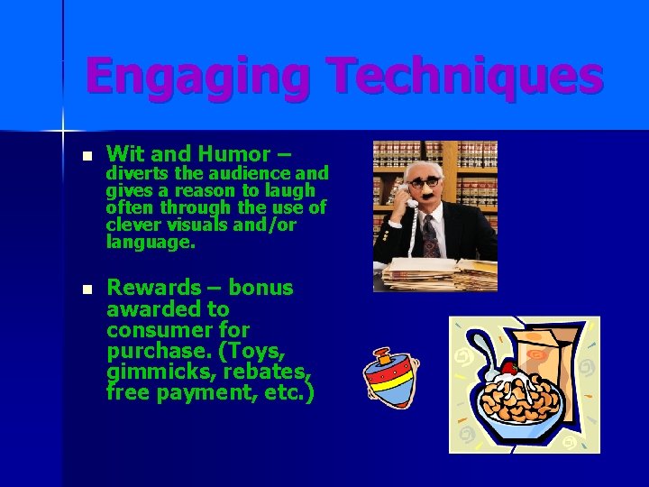 Engaging Techniques n Wit and Humor – n Rewards – bonus awarded to consumer