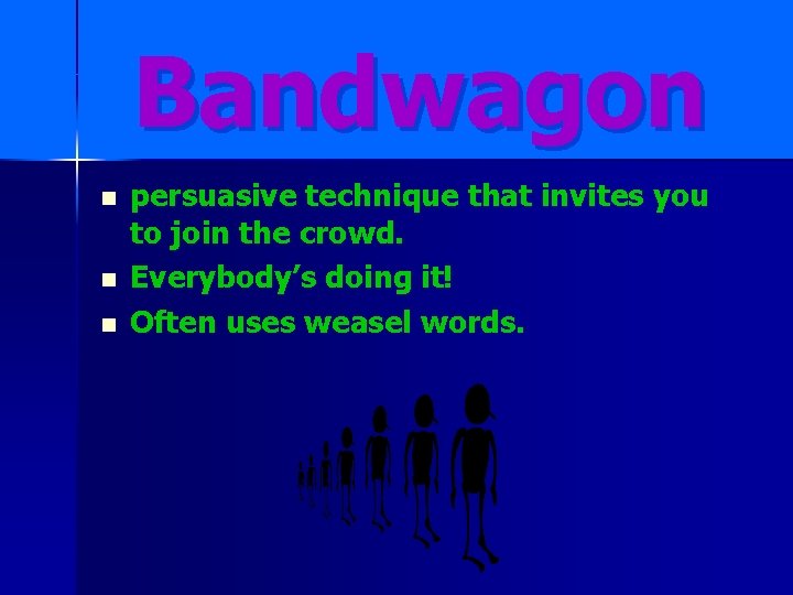 Bandwagon n persuasive technique that invites you to join the crowd. Everybody’s doing it!