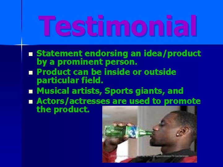 Testimonial n n Statement endorsing an idea/product by a prominent person. Product can be