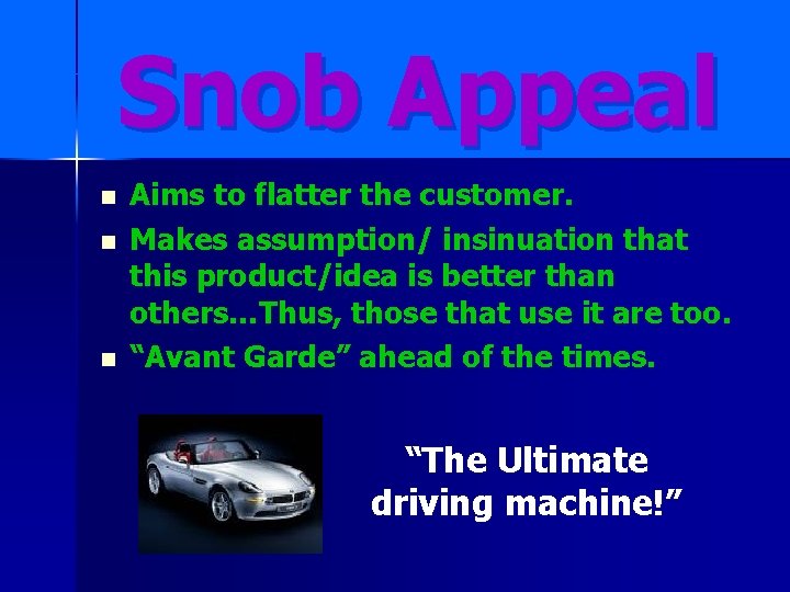 Snob Appeal n n n Aims to flatter the customer. Makes assumption/ insinuation that