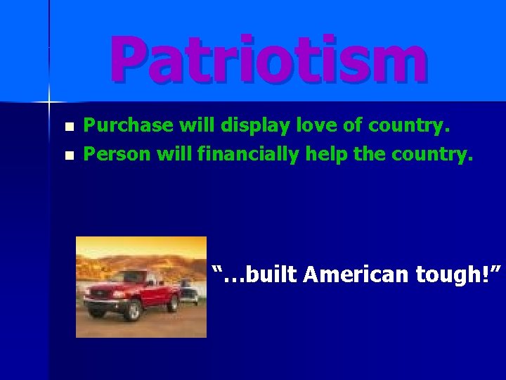 Patriotism n n Purchase will display love of country. Person will financially help the