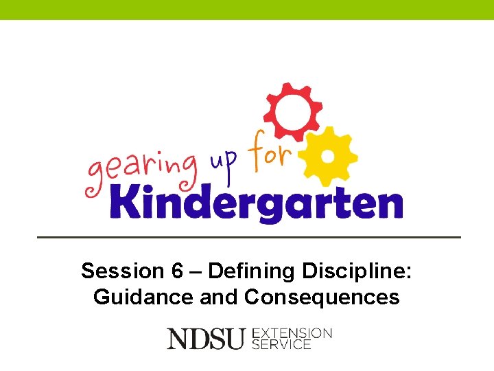 Session 6 – Defining Discipline: Guidance and Consequences 