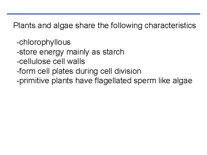 Plants and algae share the following characteristics -chlorophyllous -store energy mainly as starch -cellulose