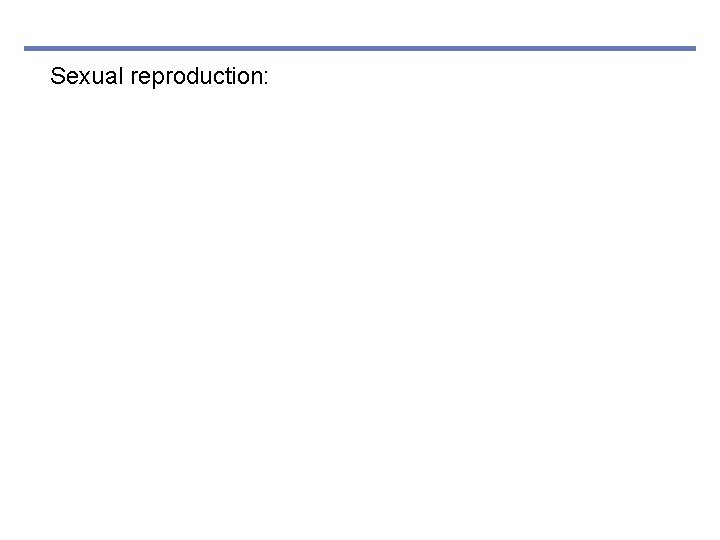 Sexual reproduction: 