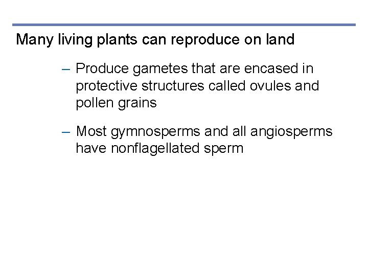 Many living plants can reproduce on land – Produce gametes that are encased in