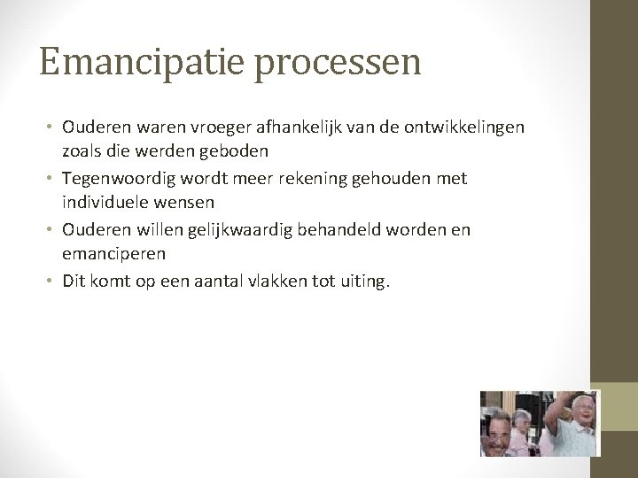 Emancipatie processen • Ouderen waren vroeger afhankelijk van de ontwikkelingen zoals die werden geboden