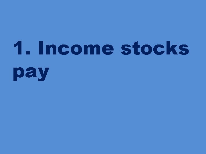 1. Income stocks pay 