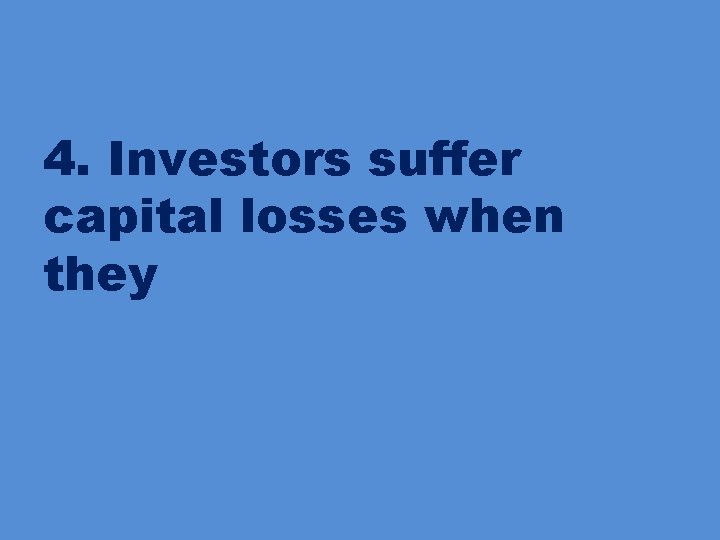 4. Investors suffer capital losses when they 