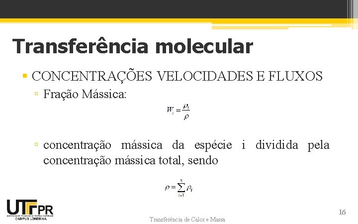 Transferência molecular § CONCENTRAÇÕES VELOCIDADES E FLUXOS ▫ Fração Mássica: ▫ concentração mássica da