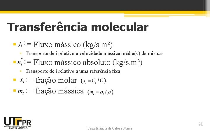 Transferência molecular § = Fluxo mássico (kg/s. m²) ▫ Transporte de i relativo a