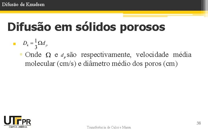 Difusão de Knudsen Difusão em sólidos porosos § ▫ Onde e são respectivamente, velocidade