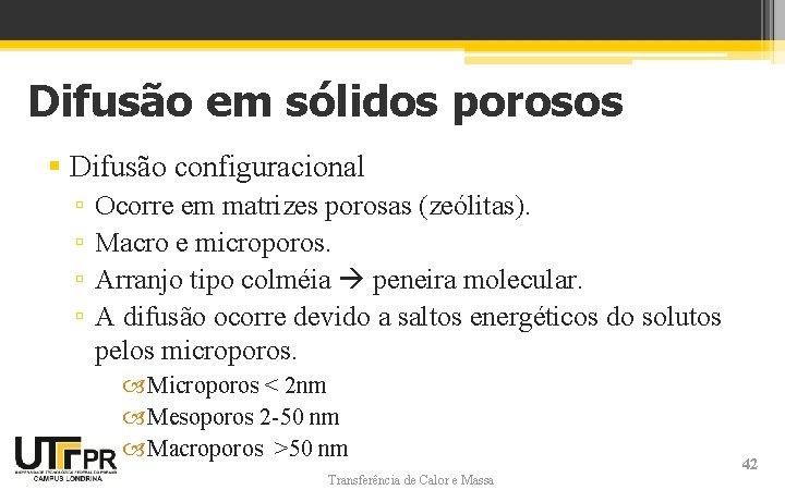 Difusão em sólidos porosos § Difusão configuracional ▫ ▫ Ocorre em matrizes porosas (zeólitas).